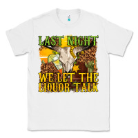 White last night we let the liquor talk western Classic Tee - texasbilliewilder