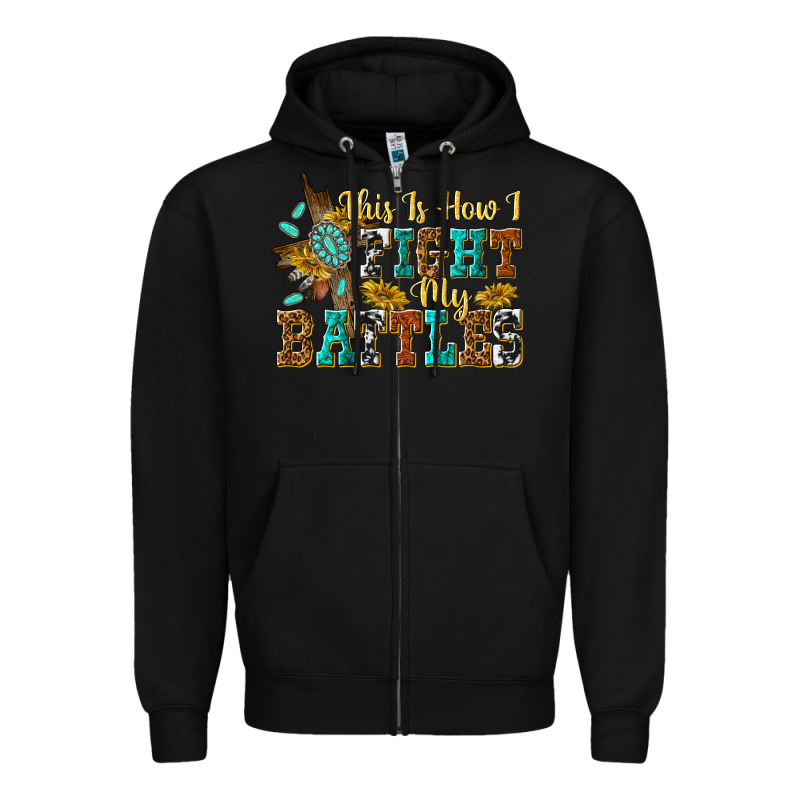 This Is How I Fight My Battles Zipper Hoodie by texasbilliewilder | Teevron