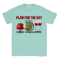 Seafoam Plan for the day coffee camping wine Classic Tee - texasbilliewilder