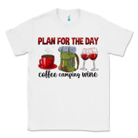 White Plan for the day coffee camping wine Classic Tee - texasbilliewilder