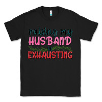 Black Raising my husband is exhausting Classic Tee - texasbilliewilder