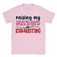 Bubblegum Pink Raising my husband is exhausting Classic Tee - texasbilliewilder
