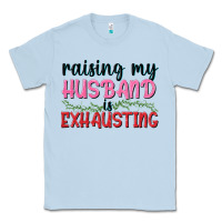 Dusty Blue Raising my husband is exhausting Classic Tee - texasbilliewilder