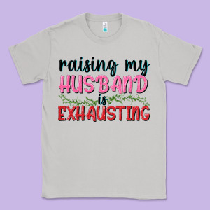 Raising My Husband Is Exhausting Classic Tee Designed By Texasbilliewilder
