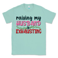 Seafoam Raising my husband is exhausting Classic Tee - texasbilliewilder