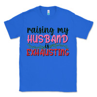 True Royal Raising my husband is exhausting Classic Tee - texasbilliewilder