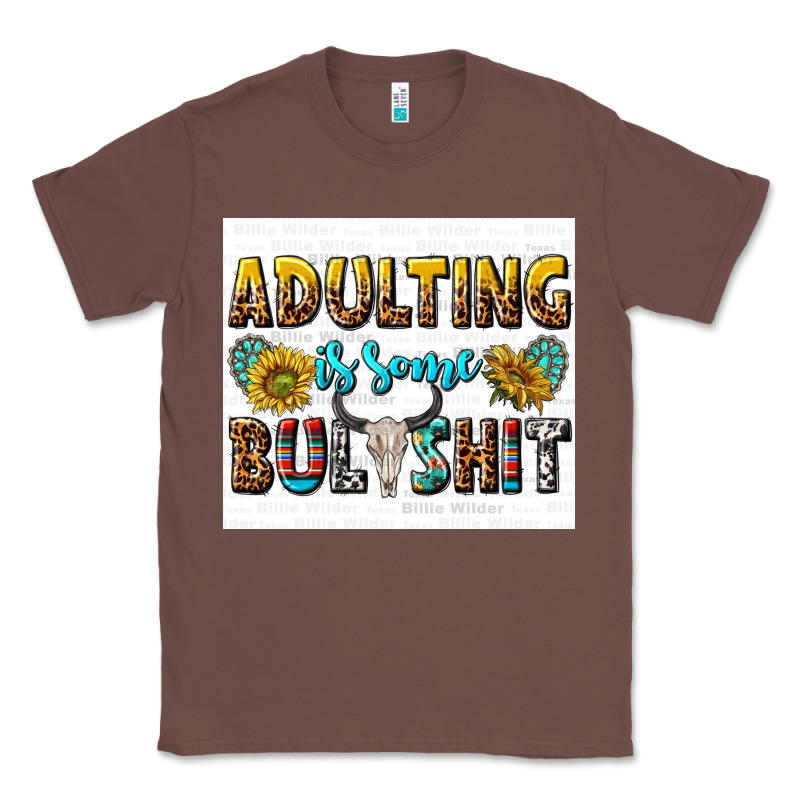 Adulting Is Some Bullshit Classic Tee by texasbilliewilder | Teevron