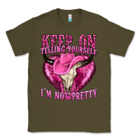 Army Green keep on talking yourself im not pretty Classic Tee - texasbilliewilder