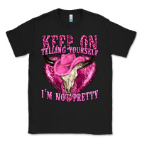 Black keep on talking yourself im not pretty Classic Tee - texasbilliewilder