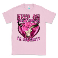 Bubblegum Pink keep on talking yourself im not pretty Classic Tee - texasbilliewilder