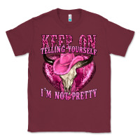 Burgundy keep on talking yourself im not pretty Classic Tee - texasbilliewilder