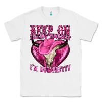 White keep on talking yourself im not pretty Classic Tee - texasbilliewilder