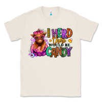 Natural I herd there would be candy Heifer Classic Tee - RanaPortraitStore