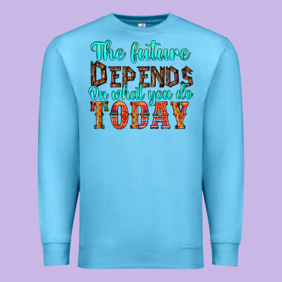 The Future On What You Do Today Premium Sweatshirt Designed By Hra Design Shop