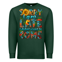 Sports Green sorry i am late i didnt want to come Premium Sweatshirt - HRA Design Shop