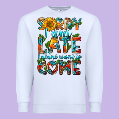 Sorry I Am Late I Didnt Want To Come Premium Sweatshirt Designed By Hra Design Shop
