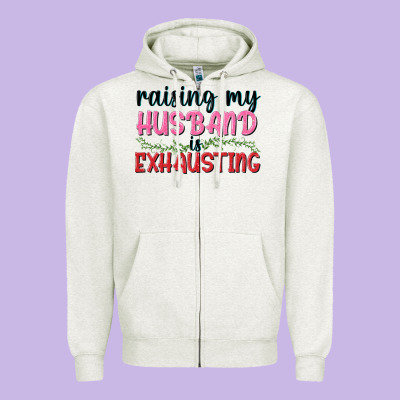 Raising My Husband Is Exhausting Zipper Hoodie Designed By Texasbilliewilder