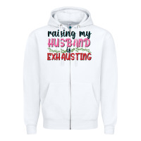 White Raising my husband is exhausting Zipper Hoodie - texasbilliewilder