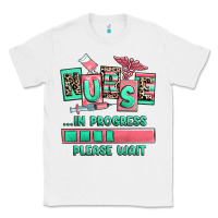 White nurse in progress please wait Classic Tee - RanaPortraitStore