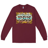 Burgundy let me tell you about jesus Long Sleeve Tee - BarkalooDesign