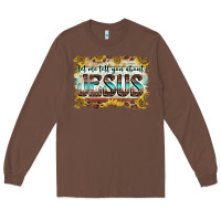 Chestnut let me tell you about jesus Long Sleeve Tee - BarkalooDesign