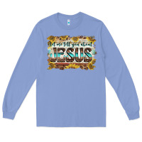 Colony Blue let me tell you about jesus Long Sleeve Tee - BarkalooDesign