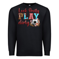 Black look pretty play dirty soccer Premium Sweatshirt - HRA Design Shop