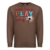 Chestnut look pretty play dirty soccer Premium Sweatshirt - HRA Design Shop