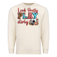 Look Pretty Play Dirty Soccer Premium Sweatshirt | Teevron