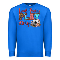 True Royal look pretty play dirty soccer Premium Sweatshirt - HRA Design Shop