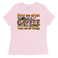 Bubblegum Pink first we drink then we do things Ladies Tee - BarkalooDesign