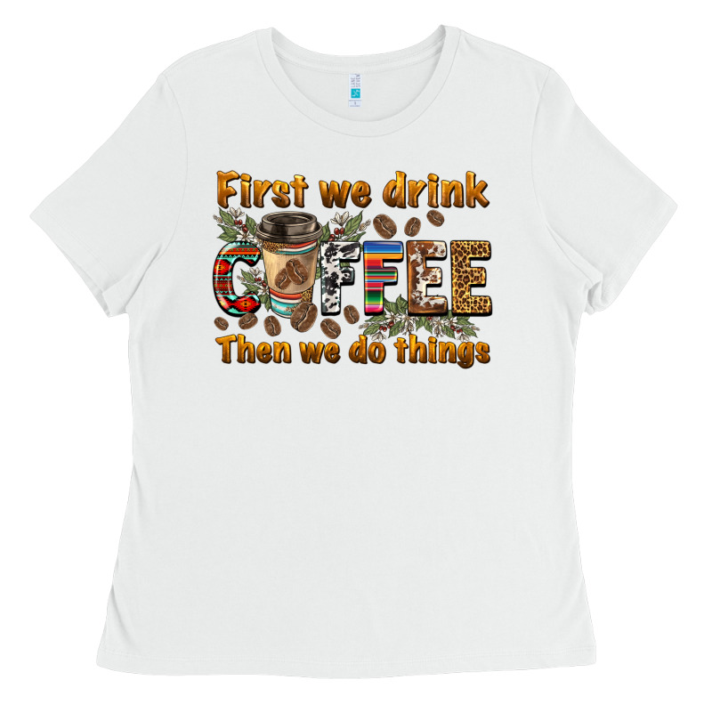 First We Drink Then We Do Things Ladies Tee by BarkalooDesign | Teevron