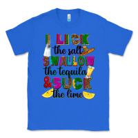 True Royal i lick the salt swallow the tequila and suck the l Classic Tee - RanaPortraitStore