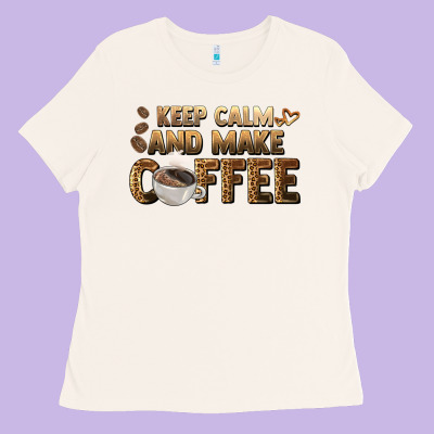 Keep Calm And Make Coffee Ladies Tee Designed By Barkaloodesign