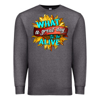 Charcoal Heather what a great day to be alive Premium Sweatshirt - HRA Design Shop