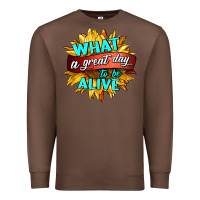 Chestnut what a great day to be alive Premium Sweatshirt - HRA Design Shop