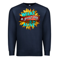 Navy what a great day to be alive Premium Sweatshirt - HRA Design Shop
