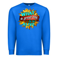 True Royal what a great day to be alive Premium Sweatshirt - HRA Design Shop