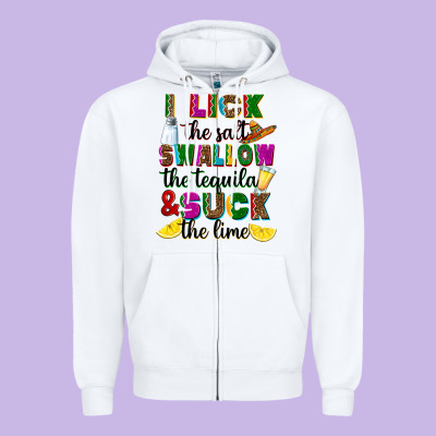 Zipper Hoodie i lick the salt swallow the tequila and suck the l