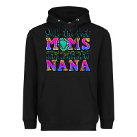 Black only the best moms get promoted to nana Heavyweight Hoodie - Zillion Design Studio