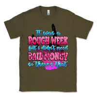 Army Green it was rough week but i didn't need bail money so Classic Tee - MaliasSmallBusiness
