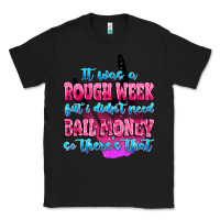 Black it was rough week but i didn't need bail money so Classic Tee - MaliasSmallBusiness