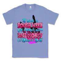 Colony Blue it was rough week but i didn't need bail money so Classic Tee - MaliasSmallBusiness