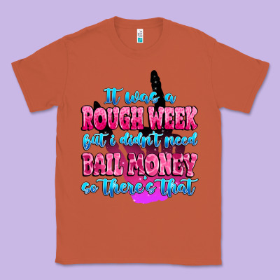 Classic Tee it was rough week but i didn't need bail money so