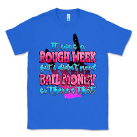 True Royal it was rough week but i didn't need bail money so Classic Tee - MaliasSmallBusiness