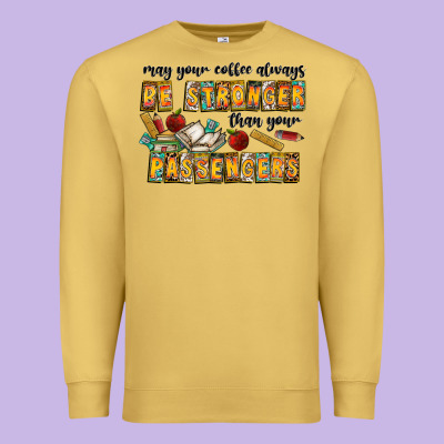 May Your Coffe Always Be Stronger Than Your Passengers Premium Sweatshirt Designed By Cowhidedigitalart