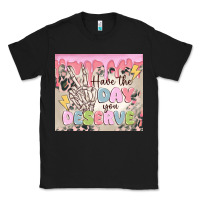 Black have the day you deserve Classic Tee - MaliasSmallBusiness