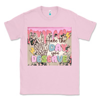 Bubblegum Pink have the day you deserve Classic Tee - MaliasSmallBusiness