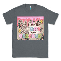 Charcoal Heather have the day you deserve Classic Tee - MaliasSmallBusiness