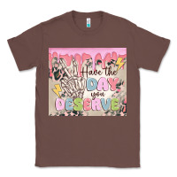 Chestnut have the day you deserve Classic Tee - MaliasSmallBusiness